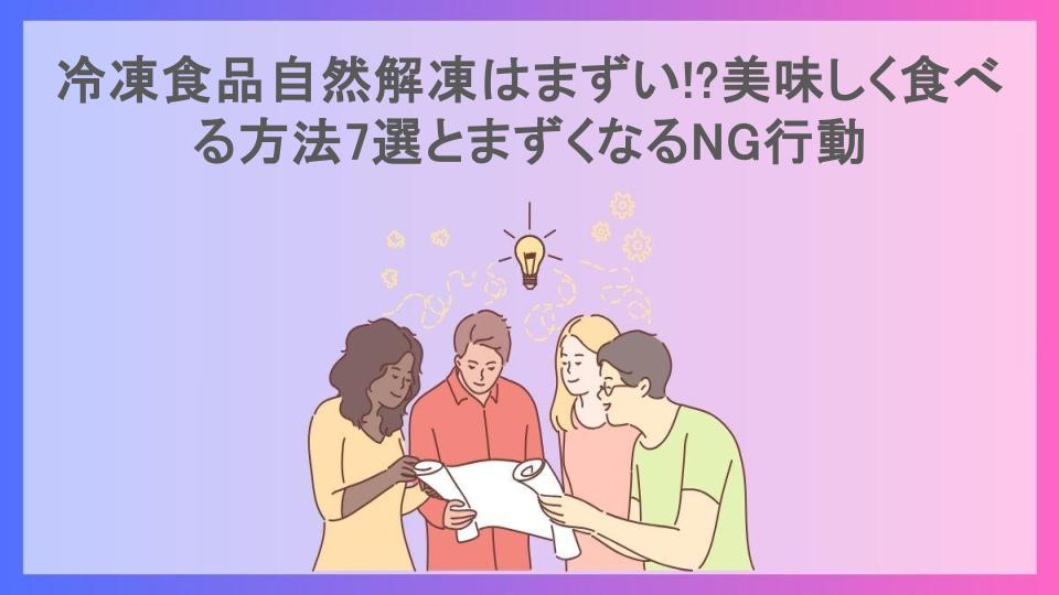 冷凍食品自然解凍はまずい!?美味しく食べる方法7選とまずくなるNG行動